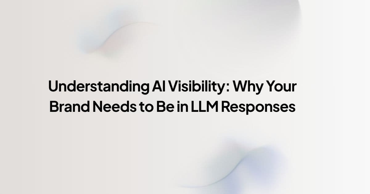 Understanding AI Visibility: Why Your Brand Needs to Be in LLM Responses